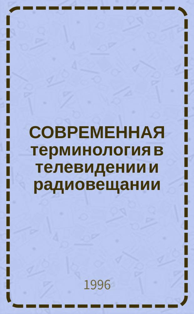 СОВРЕМЕННАЯ терминология в телевидении и радиовещании : Сб. ст.