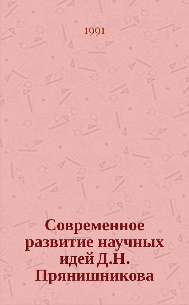 Современное развитие научных идей Д.Н. Прянишникова : Сб. ст.