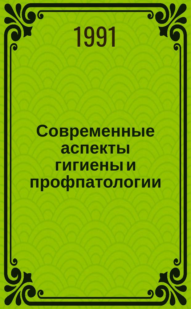 Современные аспекты гигиены и профпатологии : Тез. докл. пленума секции молодых ученых и специалистов Пробл. комис. "Науч. основы гигиены труда и профпатологии", май 1991 г