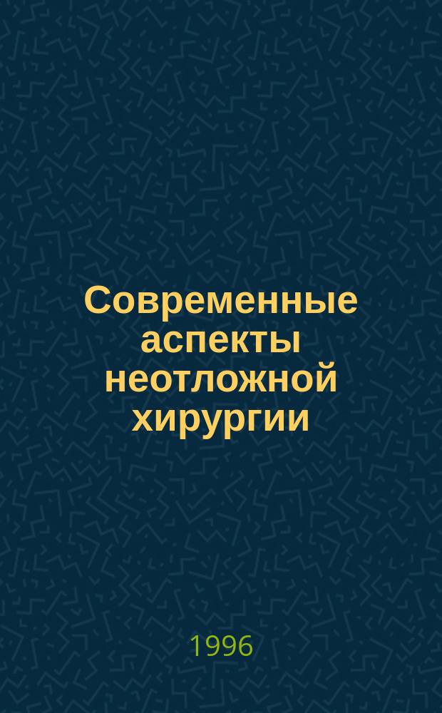 Современные аспекты неотложной хирургии : Сб. науч. работ, посвящ. 55-летию со дня рождения Чернова В.Н