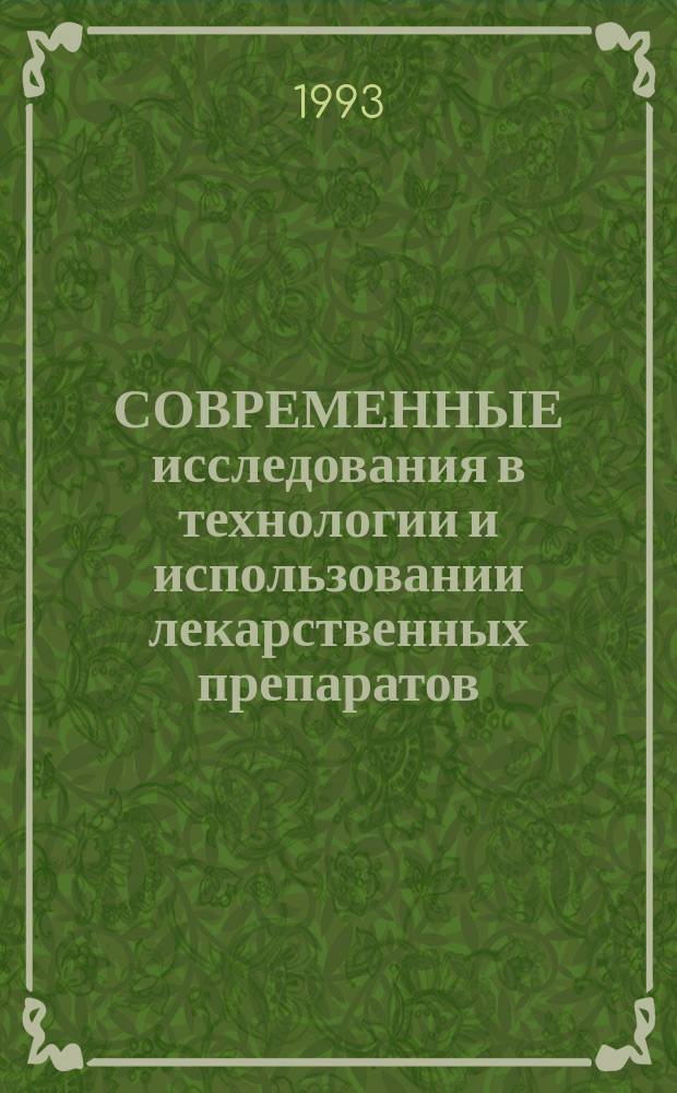 СОВРЕМЕННЫЕ исследования в технологии и использовании лекарственных препаратов : (Сб. науч. тр.)