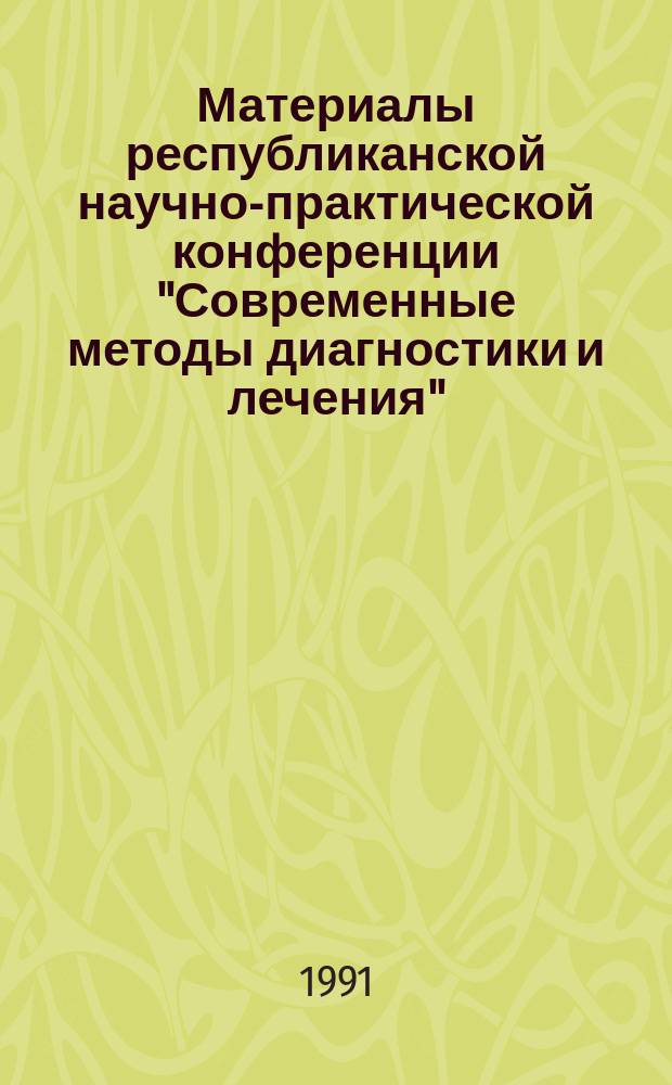 Материалы республиканской научно-практической конференции "Современные методы диагностики и лечения"