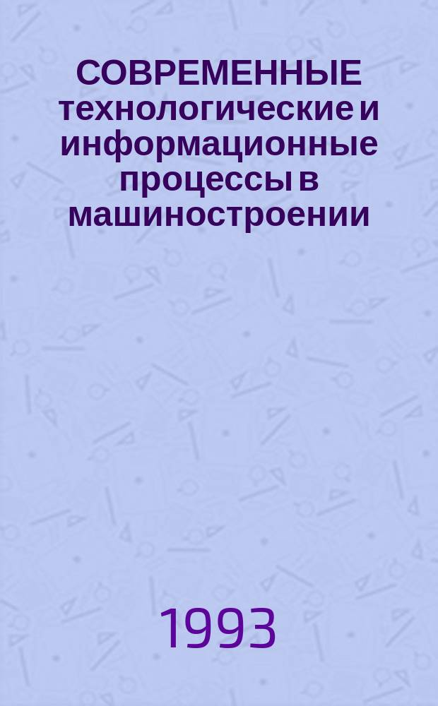 СОВРЕМЕННЫЕ технологические и информационные процессы в машиностроении : Материалы междунар. семинара
