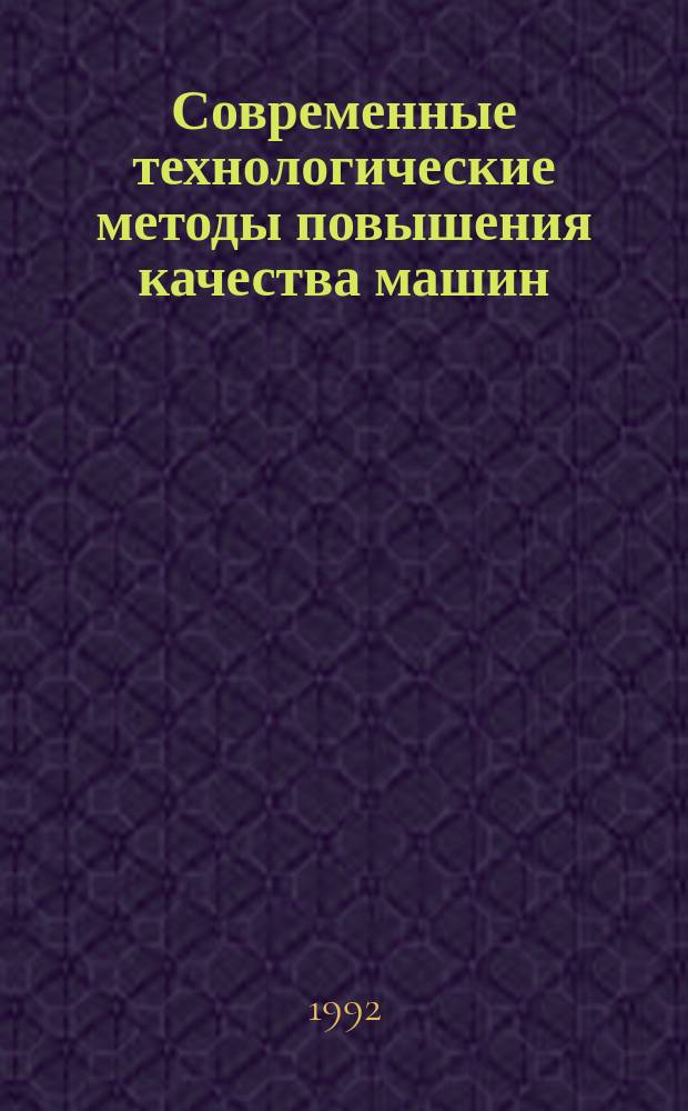 Современные технологические методы повышения качества машин : Сборник : Посвящается памяти Бочкарева В.Н