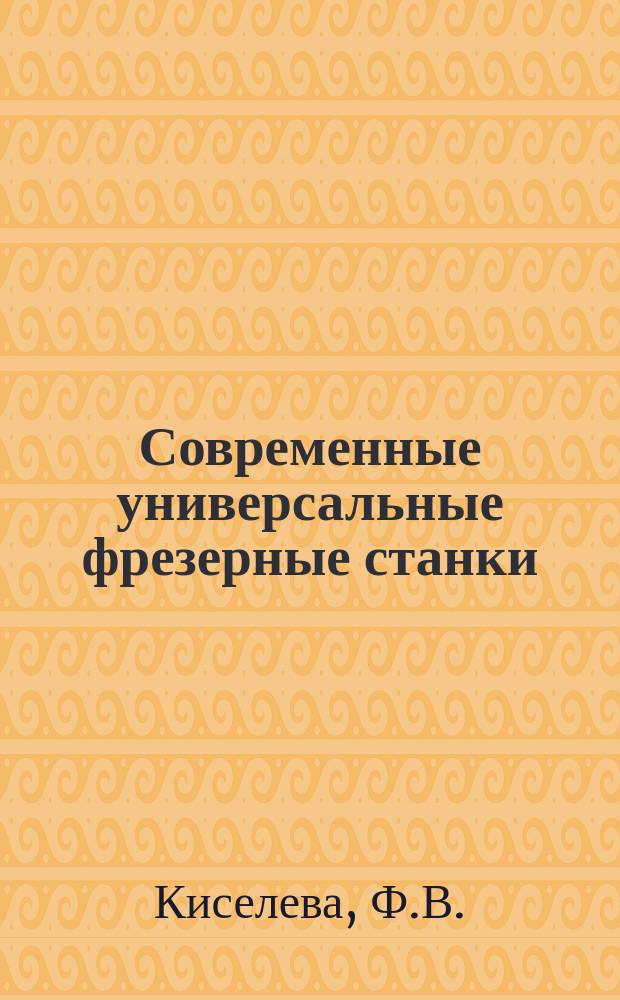 Современные универсальные фрезерные станки : Зарубеж. и отеч. опыт : Информ. альбом
