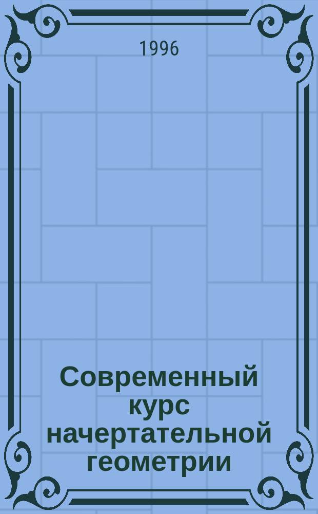 Современный курс начертательной геометрии : Учеб. для вузов по направлению "Авиа- и ракетостроение" по всем инженер. специальностям