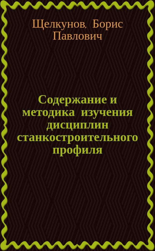 Содержание и методика изучения дисциплин станкостроительного профиля : Учеб. пособие