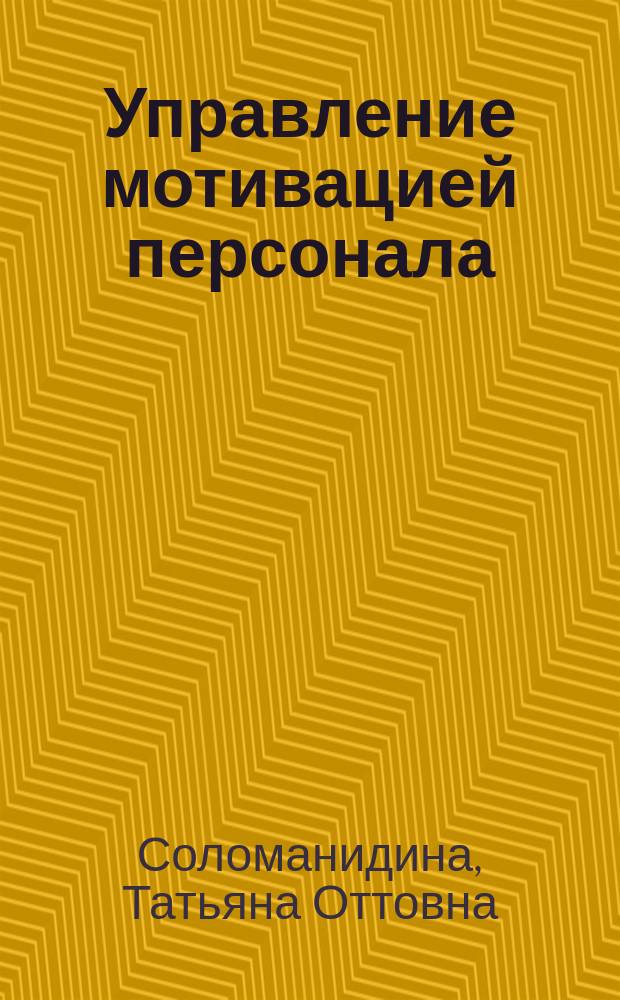 Управление мотивацией персонала : Учеб. пособие для студентов экон. спец.
