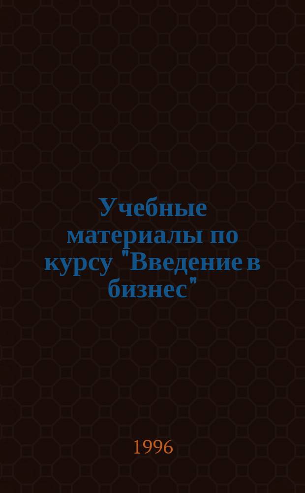 Учебные материалы по курсу "Введение в бизнес" = Studying materials for the cource "Business : introductory course"