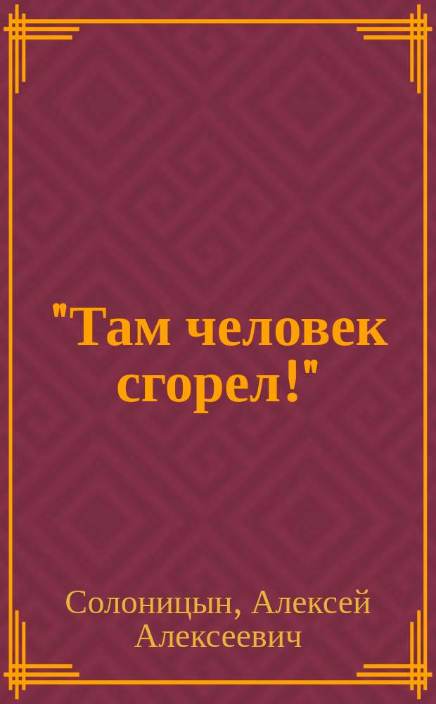"Там человек сгорел!" : Повести
