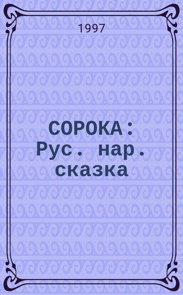 СОРОКА : Рус. нар. сказка : Для дошк. возраста