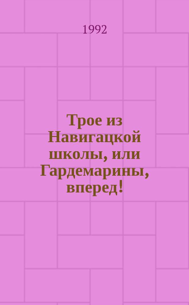 Трое из Навигацкой школы, или Гардемарины, вперед!