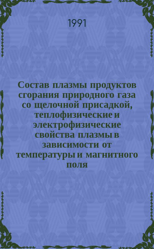 Состав плазмы продуктов сгорания природного газа со щелочной присадкой, теплофизические и электрофизические свойства плазмы в зависимости от температуры и магнитного поля : (Присадка - водный раствор К₂СО₃)