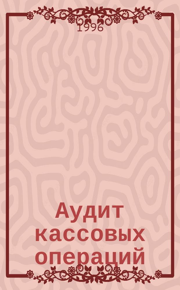 Аудит кассовых операций : Учеб. пособие для вузов по специальности "Бухгалт. учет и аудит"