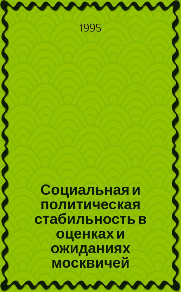 Социальная и политическая стабильность в оценках и ожиданиях москвичей : Итоги опроса
