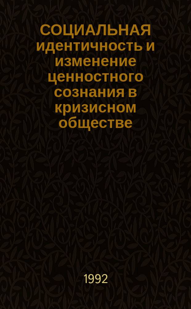 СОЦИАЛЬНАЯ идентичность и изменение ценностного сознания в кризисном обществе : Методология и методика измерения социал. идентичности : Информ. материалы