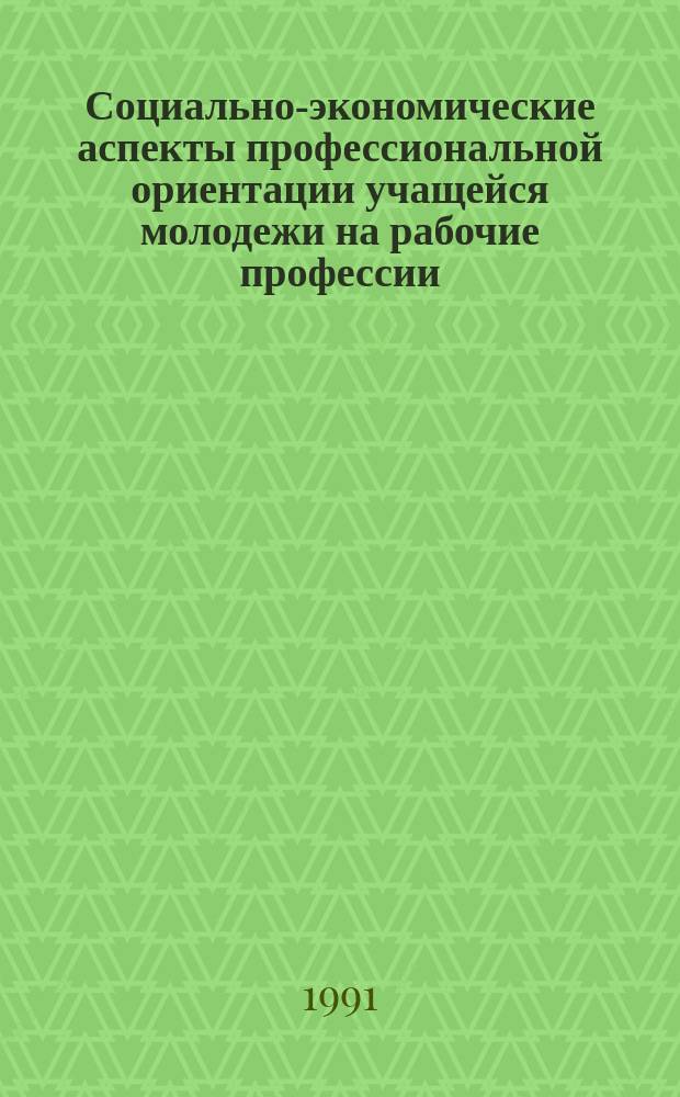 Социально-экономические аспекты профессиональной ориентации учащейся молодежи на рабочие профессии