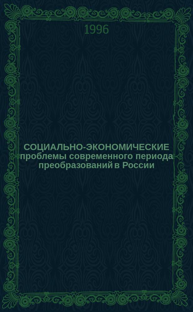 СОЦИАЛЬНО-ЭКОНОМИЧЕСКИЕ проблемы современного периода преобразований в России : Сб. ст.