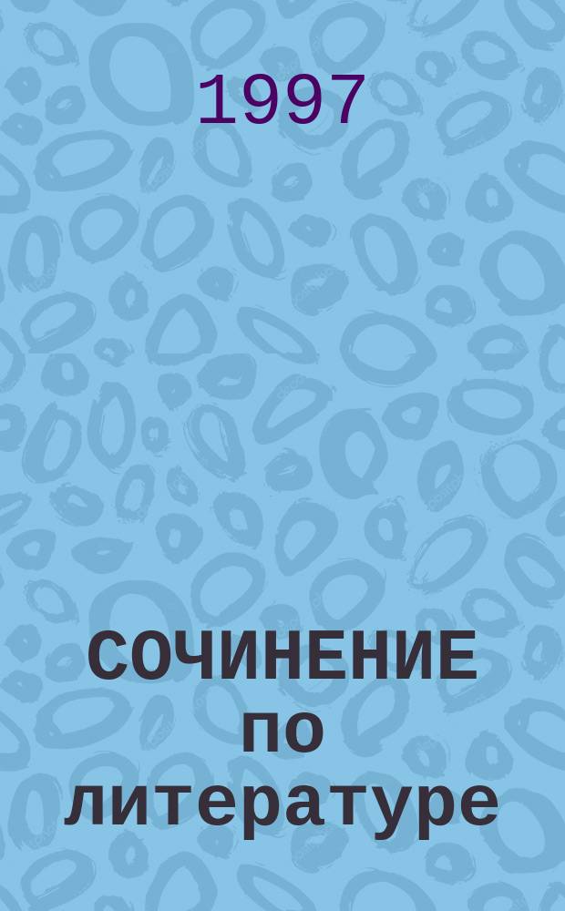 СОЧИНЕНИЕ по литературе : Метод. пособие для учащихся 11-го кл