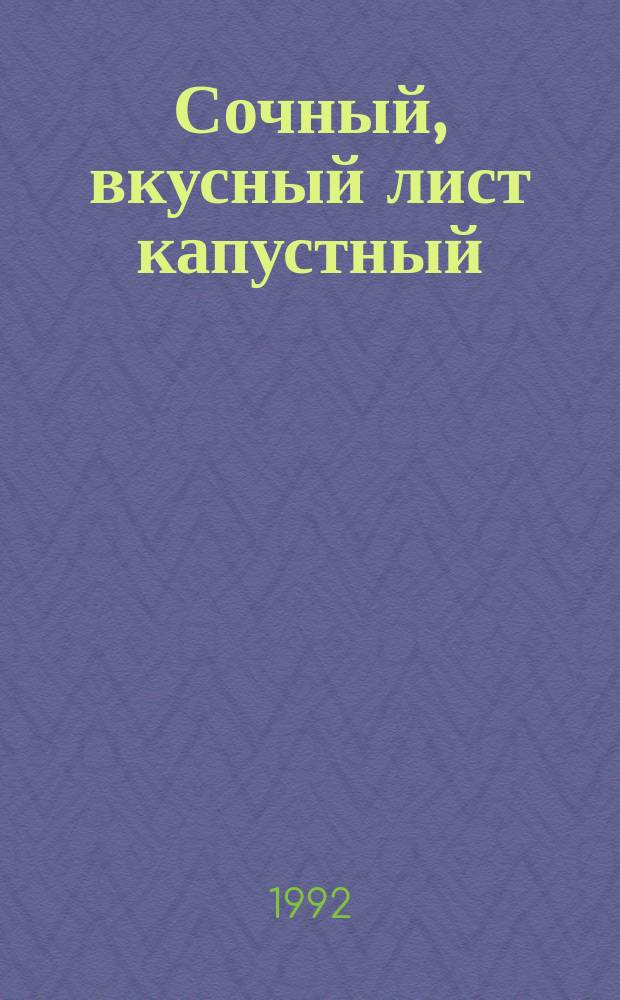 Сочный, вкусный лист капустный : 135 кулинар. рецептов