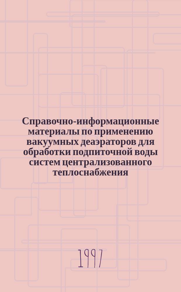 Справочно-информационные материалы по применению вакуумных деаэраторов для обработки подпиточной воды систем централизованного теплоснабжения