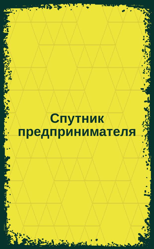 Спутник предпринимателя : Комплект образцов хоз. договоров по различ. видам труд. деятельности