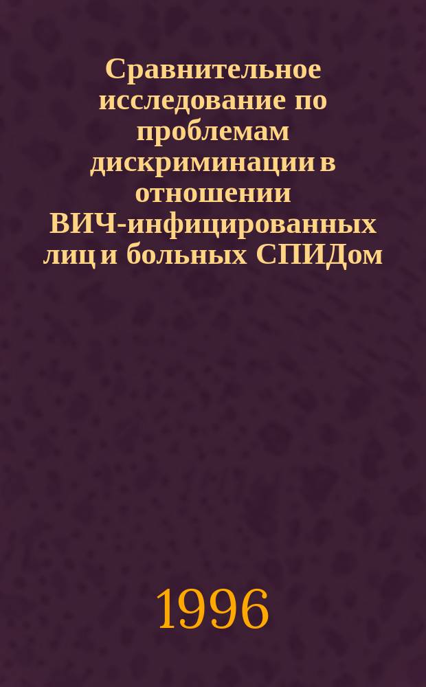 Сравнительное исследование по проблемам дискриминации в отношении ВИЧ-инфицированных лиц и больных СПИДом : Пер. с англ