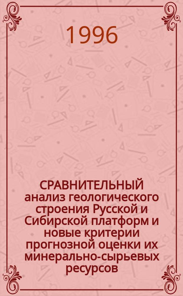 СРАВНИТЕЛЬНЫЙ анализ геологического строения Русской и Сибирской платформ и новые критерии прогнозной оценки их минерально-сырьевых ресурсов : Метод. рекомендации
