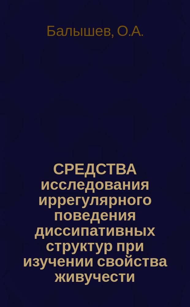 СРЕДСТВА исследования иррегулярного поведения диссипативных структур при изучении свойства живучести : (Техн. системы)