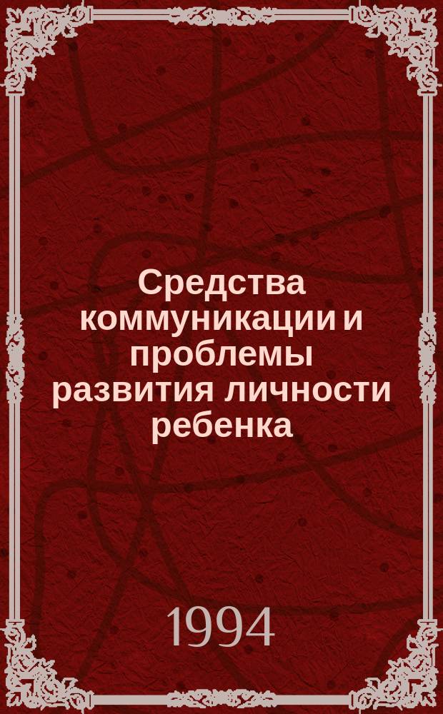 Средства коммуникации и проблемы развития личности ребенка : Материалы междунар. семинара, проходившего 16-17 июля 1993 г. в Звенигороде
