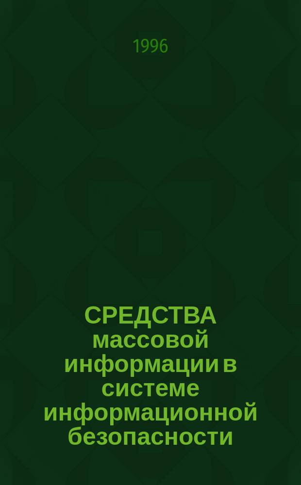 СРЕДСТВА массовой информации в системе информационной безопасности : Сб. ст.