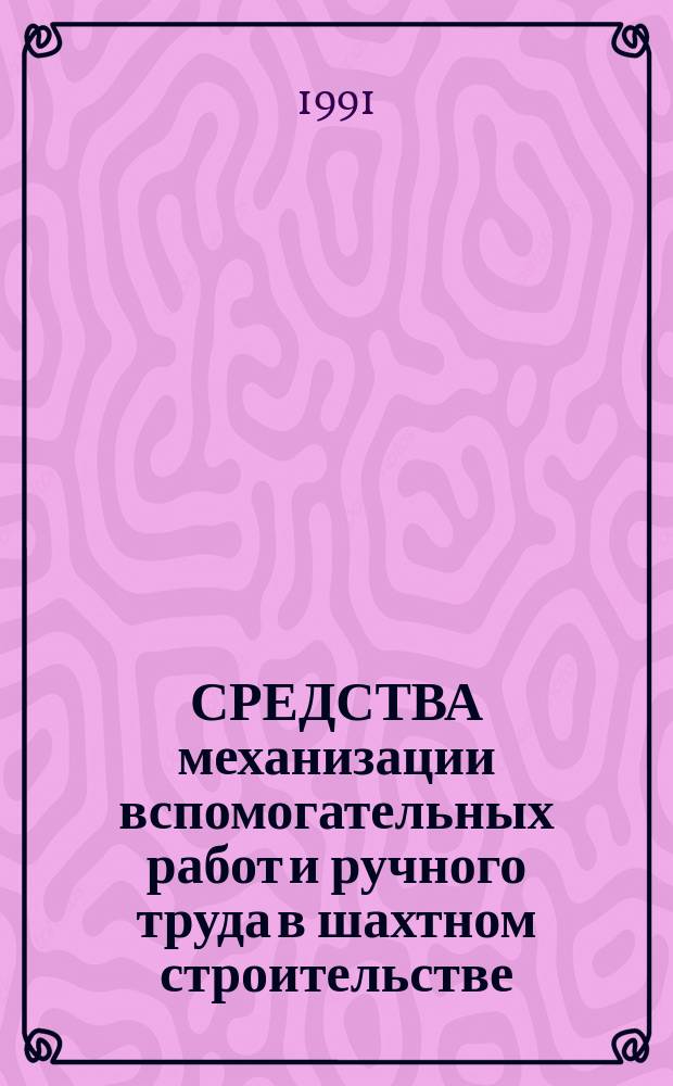 СРЕДСТВА механизации вспомогательных работ и ручного труда в шахтном строительстве : Каталог
