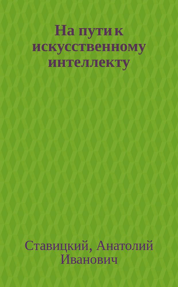 На пути к искусственному интеллекту : Новые принципы передачи и обраб. информ. с позиции единого информ. поля