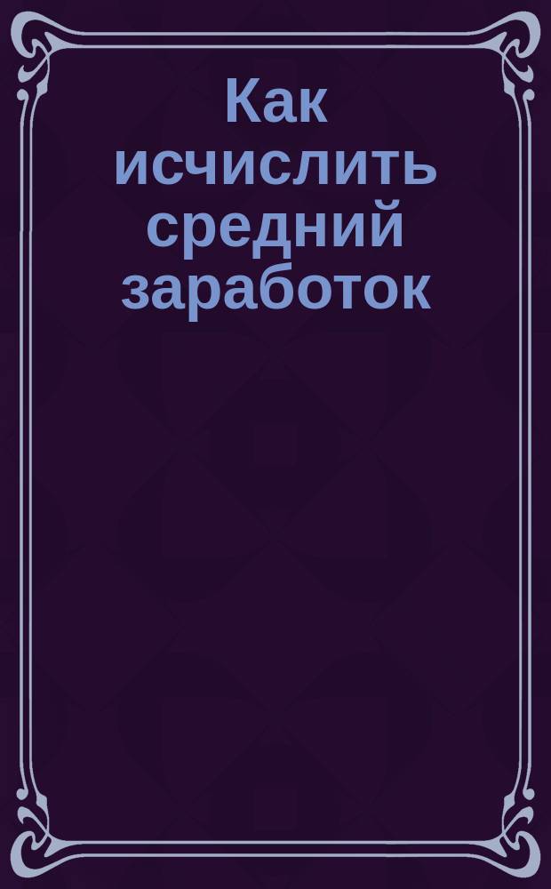 Как исчислить средний заработок