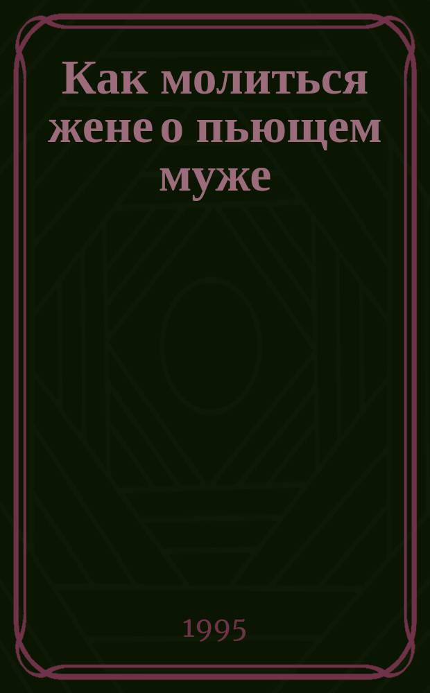 Как молиться жене о пьющем муже : Акафист пред иконою Божией Матери "Неопиваемая Чаша"
