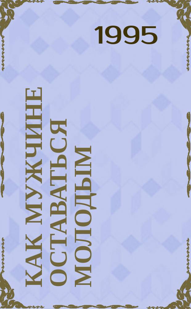 Как мужчине оставаться молодым : Пер. с англ.