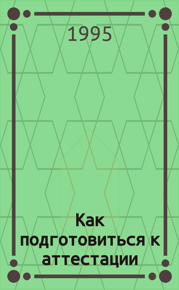Как подготовиться к аттестации : Учеб. пособие