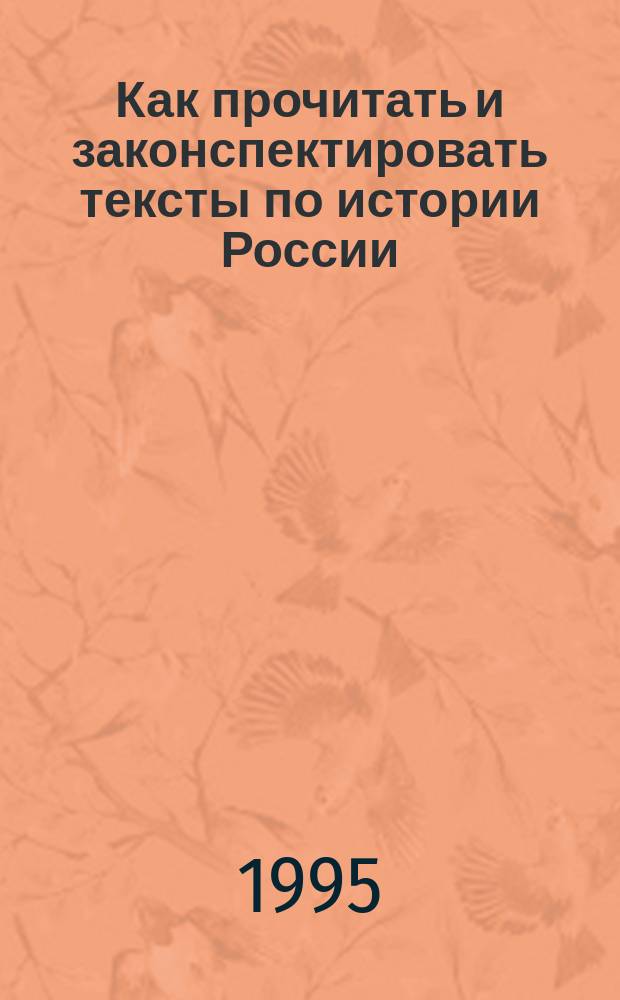 Как прочитать и законспектировать тексты по истории России : Учеб.-метод. пособие