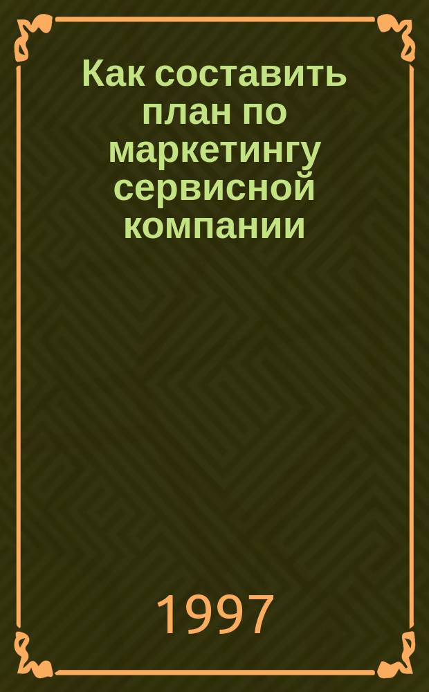 Как составить план по маркетингу сервисной компании : Пер. с англ