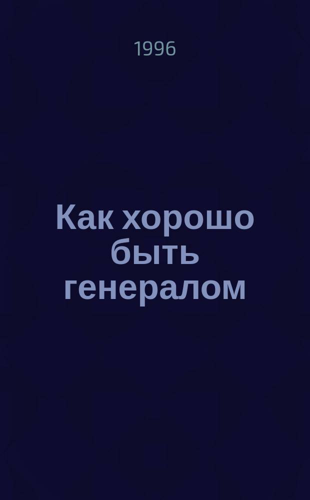 Как хорошо быть генералом : Сб. темат. анекдотов