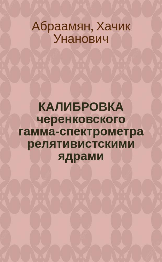 КАЛИБРОВКА черенковского гамма-спектрометра релятивистскими ядрами