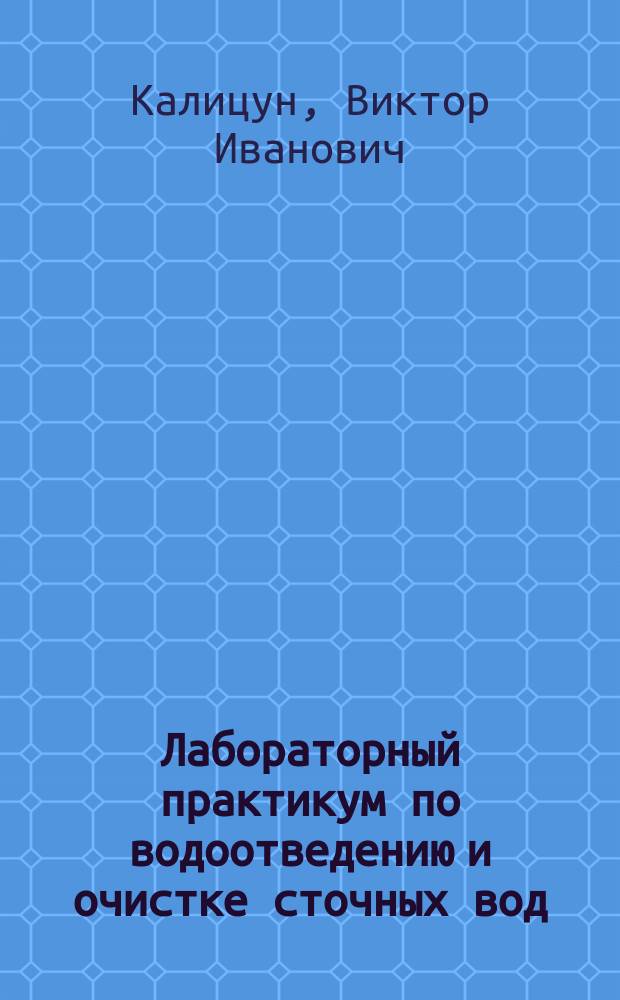 Лабораторный практикум по водоотведению и очистке сточных вод : Для вузов по спец. "Водоснабжение, канализация, рацион. использ. и охрана вод. ресурсов"