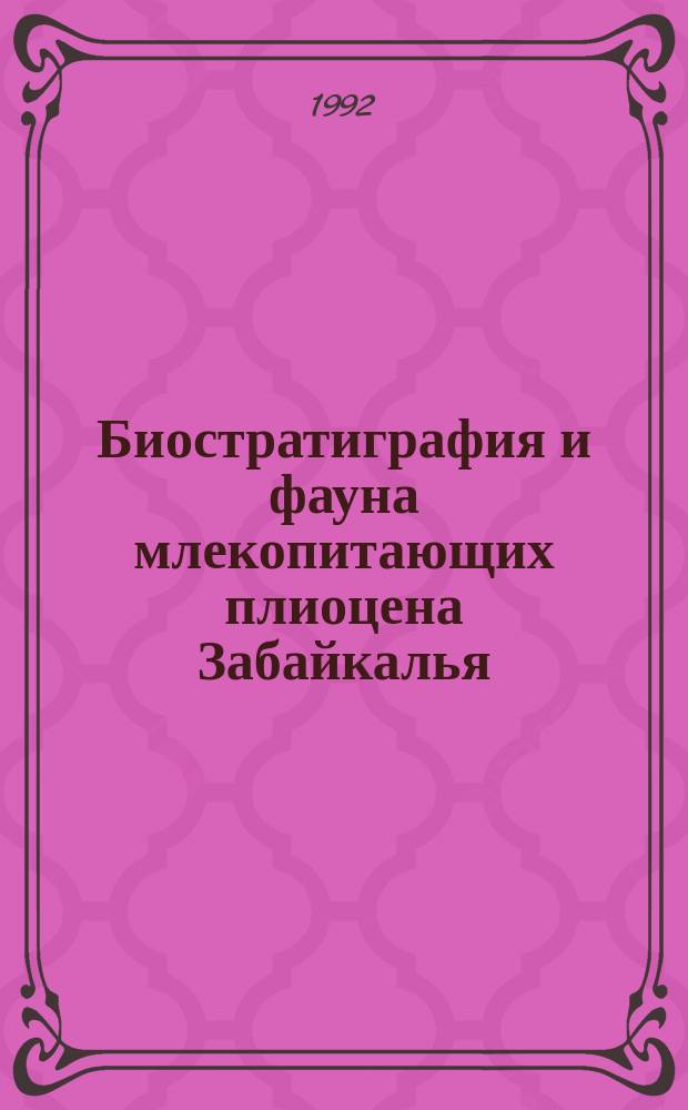 Биостратиграфия и фауна млекопитающих плиоцена Забайкалья
