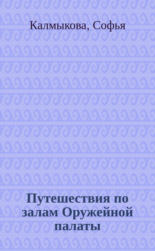 Путешествия по залам Оружейной палаты : Метод. пособие для учителей и музейн. педагогов