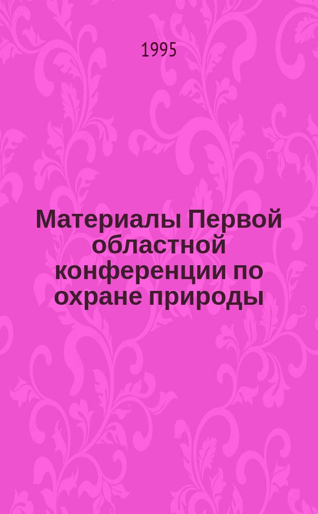 Материалы Первой областной конференции по охране природы : Информ. бюл