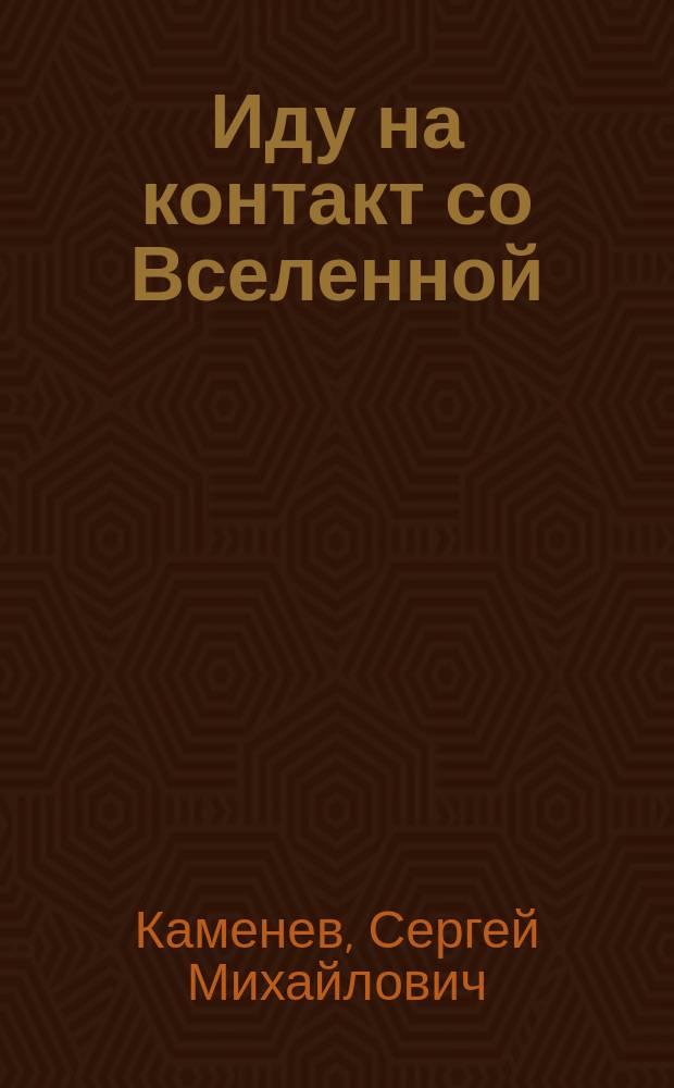 Иду на контакт со Вселенной : Версии, феномены, сенсации