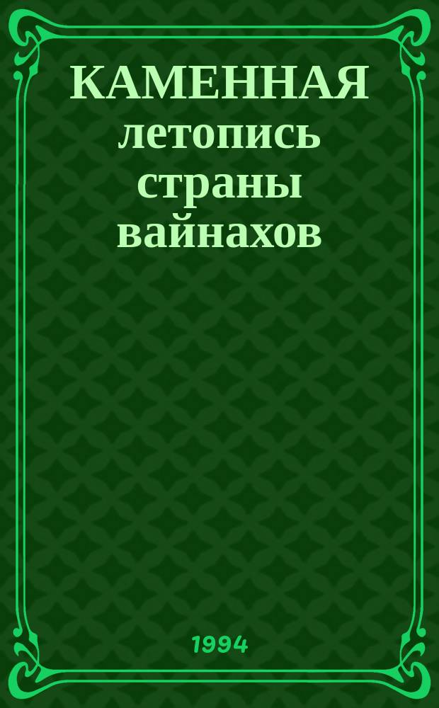 КАМЕННАЯ летопись страны вайнахов : Памятники архитектуры и искусства Чечни и Ингушетии : Фотоальбом