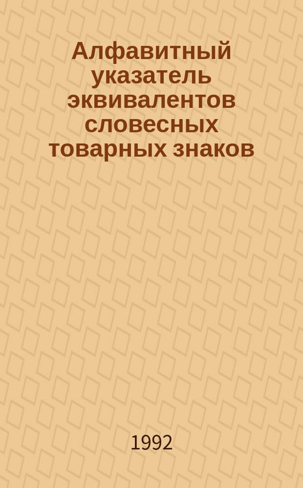 Алфавитный указатель эквивалентов словесных товарных знаков : Итоговый..