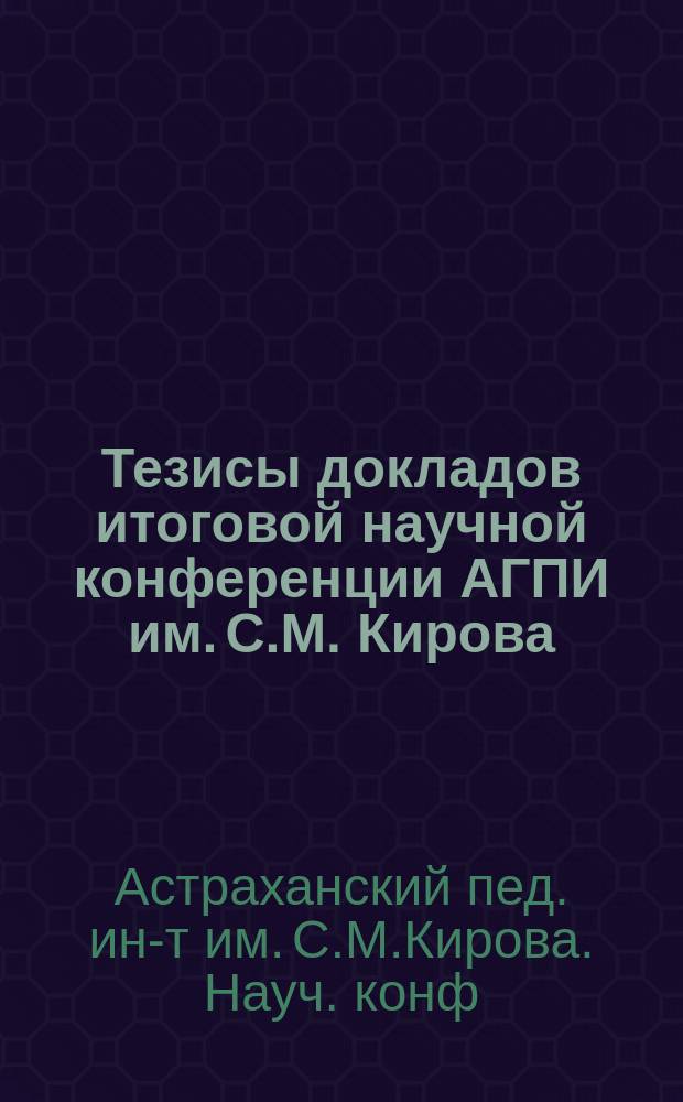 Тезисы докладов итоговой научной конференции АГПИ им. С.М. Кирова (Астрахань, 28-29 апреля 1992 г.)