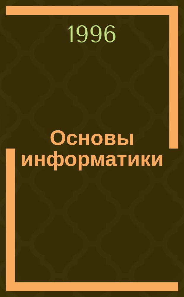 Основы информатики : [Учеб. пособие В 2 ч.]. Ч. 1